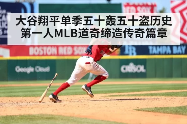 大谷翔平单季五十轰五十盗历史第一人MLB道奇缔造传奇篇章